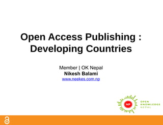 Open Access Publishing :
Developing Countries
Member | OK Nepal
Nikesh Balami
www.neekes.com.np
 
