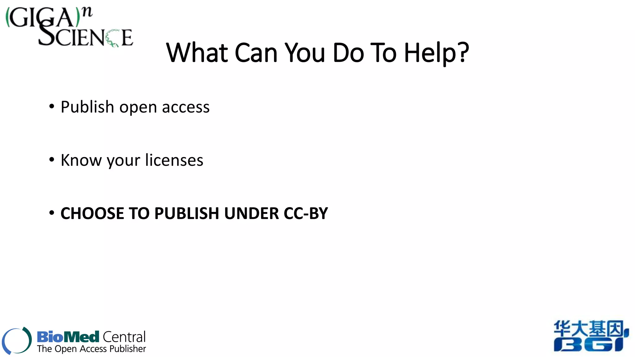 What Can You Do To Help? 
• Publish open access 
• Know your licenses 
• CHOOSE TO PUBLISH UNDER CC-BY 
 
