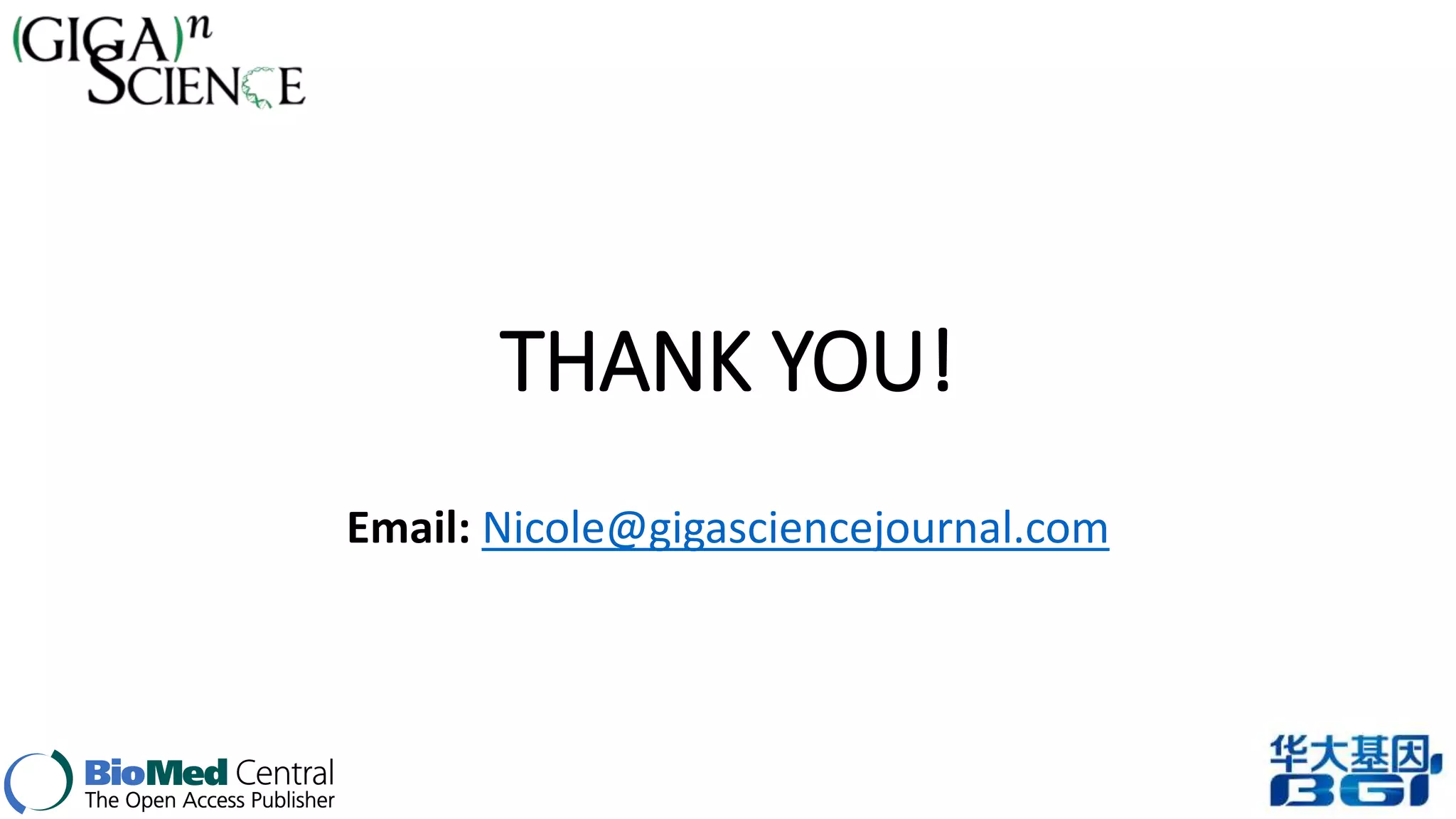 THANK YOU! 
Email: Nicole@gigasciencejournal.com 
 