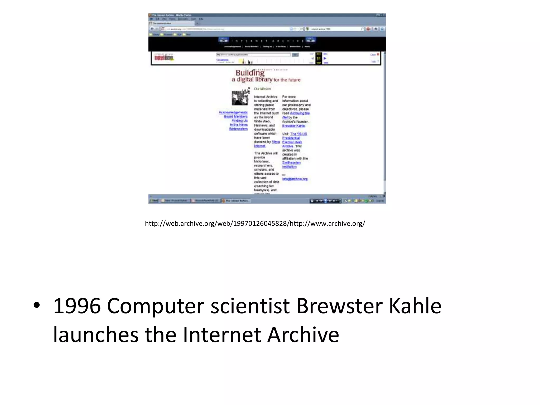 http://web.archive.org/web/19970126045828/http://www.archive.org/




• 1996 Computer scientist Brewster Kahle
  launches the Internet Archive
 