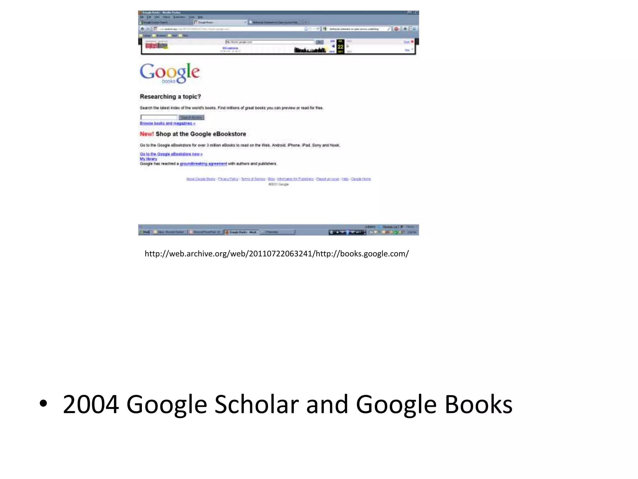 http://web.archive.org/web/20110722063241/http://books.google.com/




• 2004 Google Scholar and Google Books
 