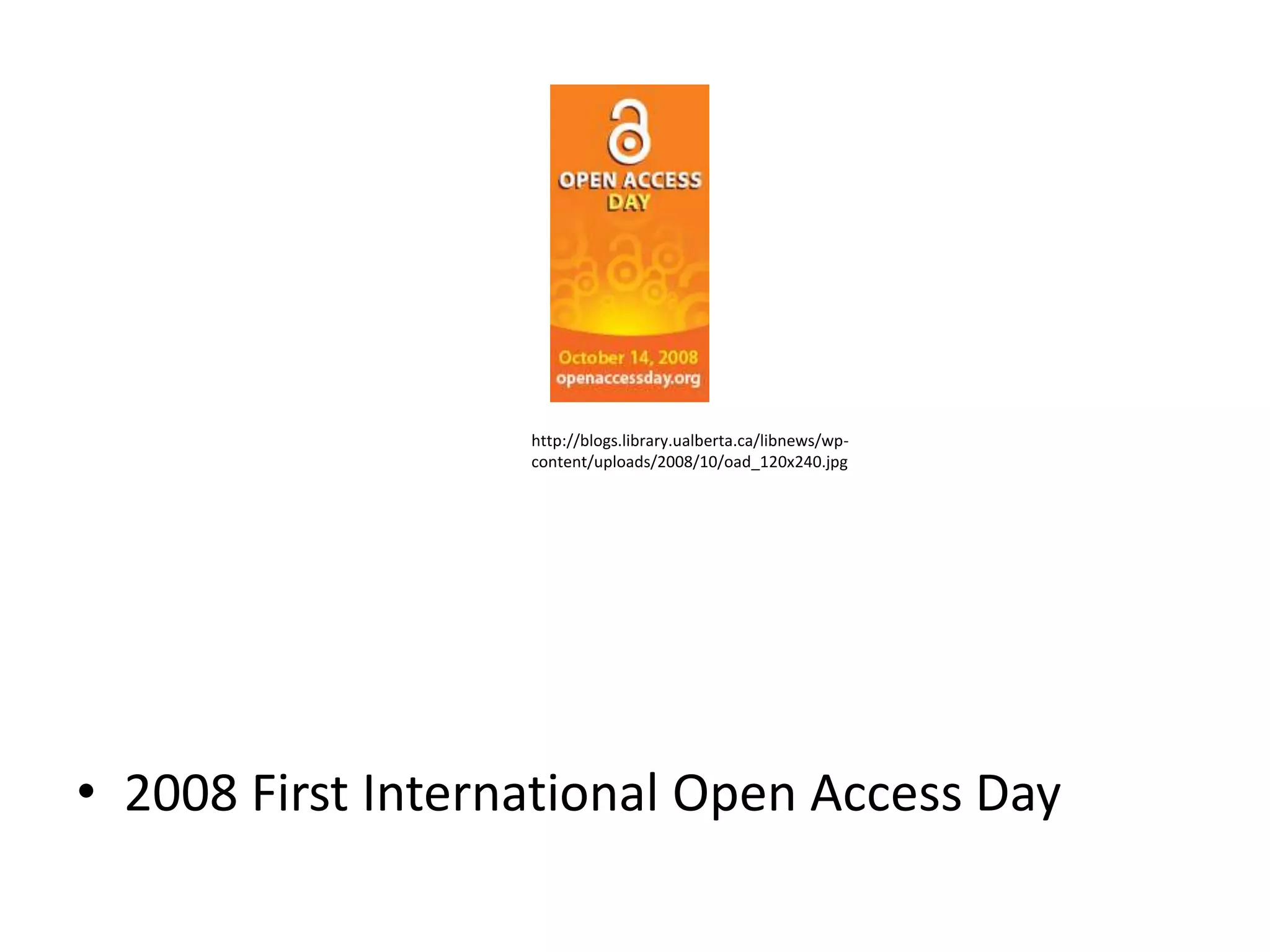 http://blogs.library.ualberta.ca/libnews/wp-
                   content/uploads/2008/10/oad_120x240.jpg




• 2008 First International Open Access Day
 
