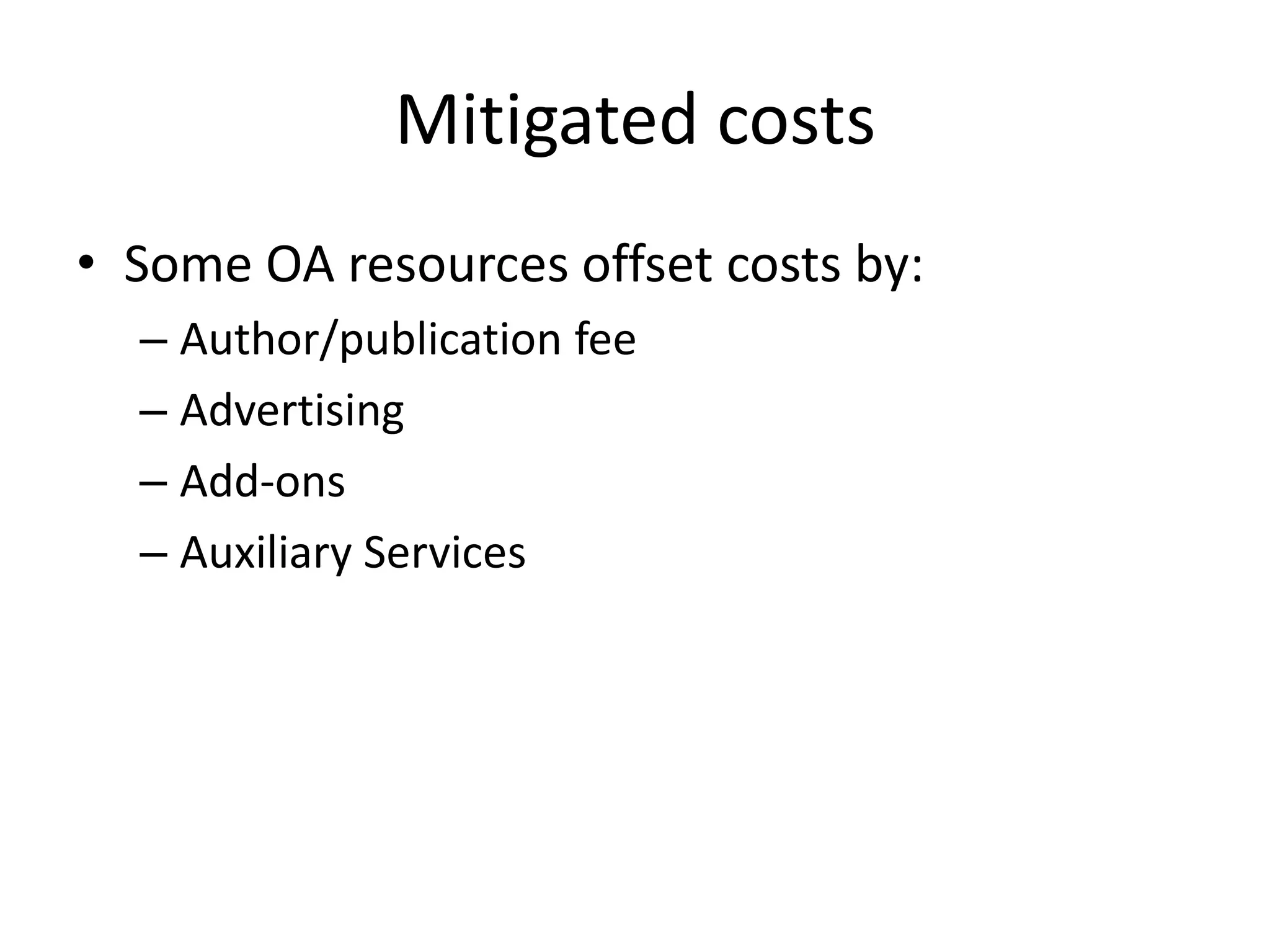 Mitigated costs
• Some OA resources offset costs by:
  – Author/publication fee
  – Advertising
  – Add-ons
  – Auxiliary Services
 