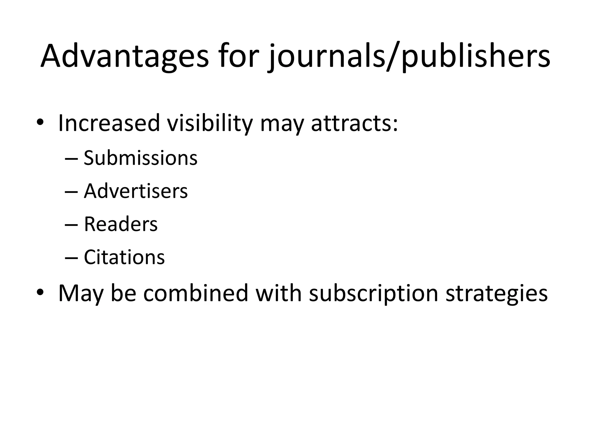 Advantages for journals/publishers
• Increased visibility may attracts:
  – Submissions
  – Advertisers
  – Readers
  – Citations
• May be combined with subscription strategies
 