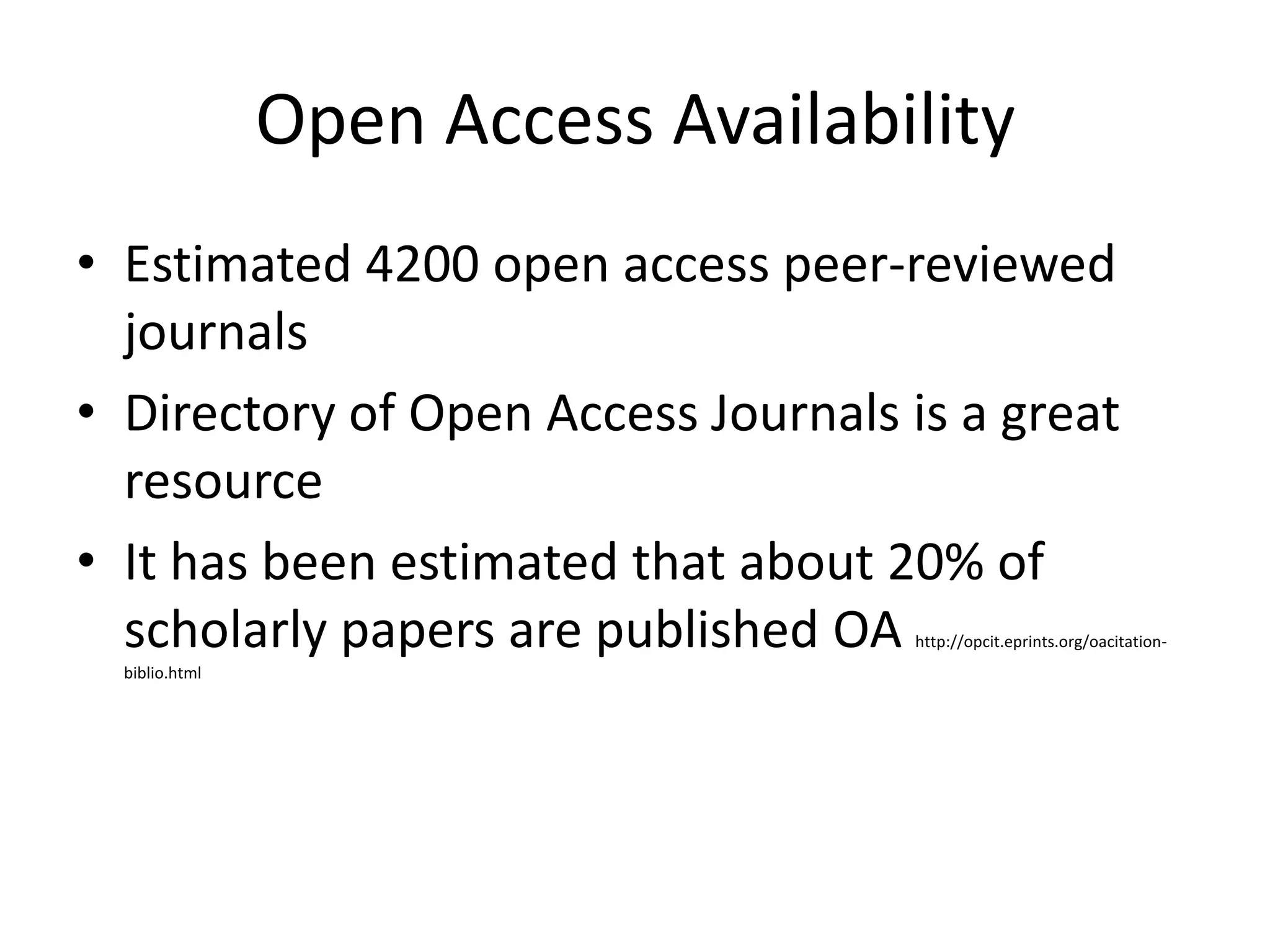 Open Access Availability
• Estimated 4200 open access peer-reviewed
  journals
• Directory of Open Access Journals is a great
  resource
• It has been estimated that about 20% of
  scholarly papers are published OA http://opcit.eprints.org/oacitation-
  biblio.html
 