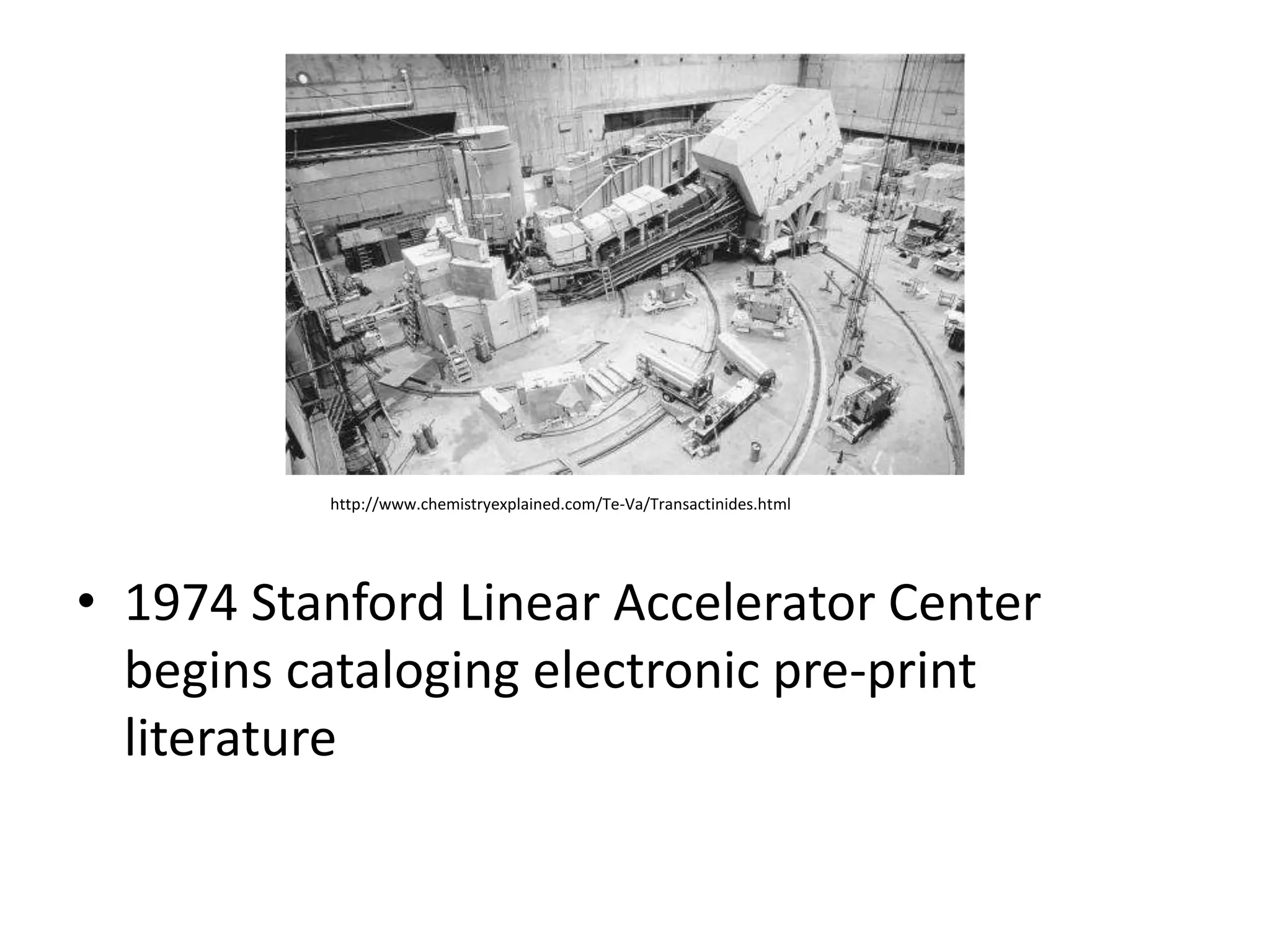 http://www.chemistryexplained.com/Te-Va/Transactinides.html




• 1974 Stanford Linear Accelerator Center
  begins cataloging electronic pre-print
  literature
 