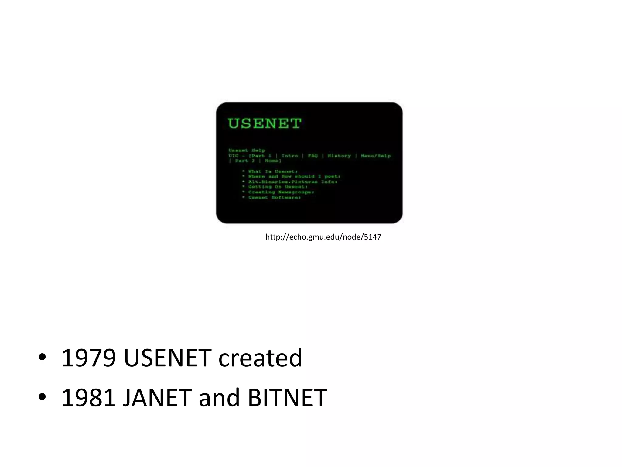 http://echo.gmu.edu/node/5147




• 1979 USENET created
• 1981 JANET and BITNET
 
