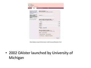 http://www.researchinformation.info/rimarapr05oaister.html




• 2002 OAIster launched by University of
  Michigan
 