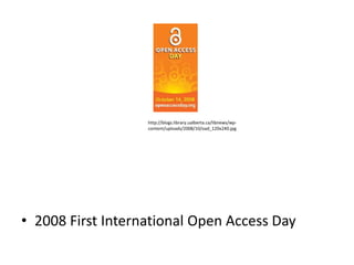 http://blogs.library.ualberta.ca/libnews/wp-
                   content/uploads/2008/10/oad_120x240.jpg




• 2008 First International Open Access Day
 