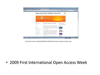 http://web.archive.org/web/20090315183941/http://www.openaccessweek.org/




• 2009 First International Open Access Week
 
