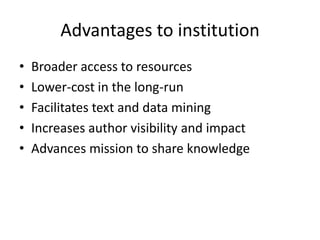 Advantages to institution
•   Broader access to resources
•   Lower-cost in the long-run
•   Facilitates text and data mining
•   Increases author visibility and impact
•   Advances mission to share knowledge
 
