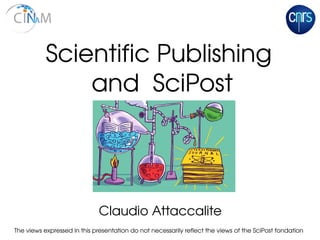 Claudio Attaccalite 
Scientific Publishing 
and  SciPost
The views expressed in this presentation do not necessarily reflect the views of the SciPost fondation
Illustrations by Dom McKenzie
 