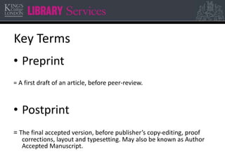 Key Terms 
• Preprint 
= A first draft of an article, before peer-review. 
• Postprint 
= The final accepted version, before publisher’s copy-editing, proof 
corrections, layout and typesetting. May also be known as Author 
Accepted Manuscript. 
 