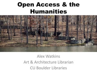 Open Access & the
   Humanities




        Alex Watkins
 Art & Architecture Librarian
     CU Boulder Libraries
 