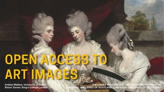 THE LADIES WALDEGRAVE, SIR JOSHUA REYNOLDS (1780)
NATIONAL GALLERIES OF SCOTLAND, © NATIONAL GALLERIES OF SCOTLAND?
OPEN ACCESS TO
ART IMAGES
Andrea Wallace, University of Exeter
Simon Tanner, King’s College London
 