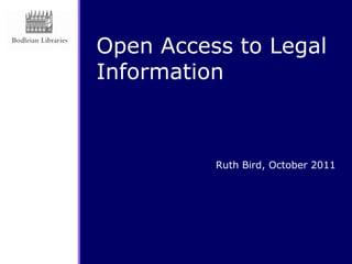 Open Access to Legal
Information



          Ruth Bird, October 2011
 