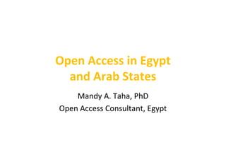 Open Access in Egypt
and Arab States
Mandy A. Taha, PhD
Open Access Consultant, Egypt
 
