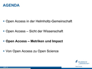 AGENDA
§  Open Access in der Helmholtz-Gemeinschaft
§  Open Access – Sicht der Wissenschaft
§  Open Access – Metriken und Impact
§  Von Open Access zu Open Science
SEITE 16
 