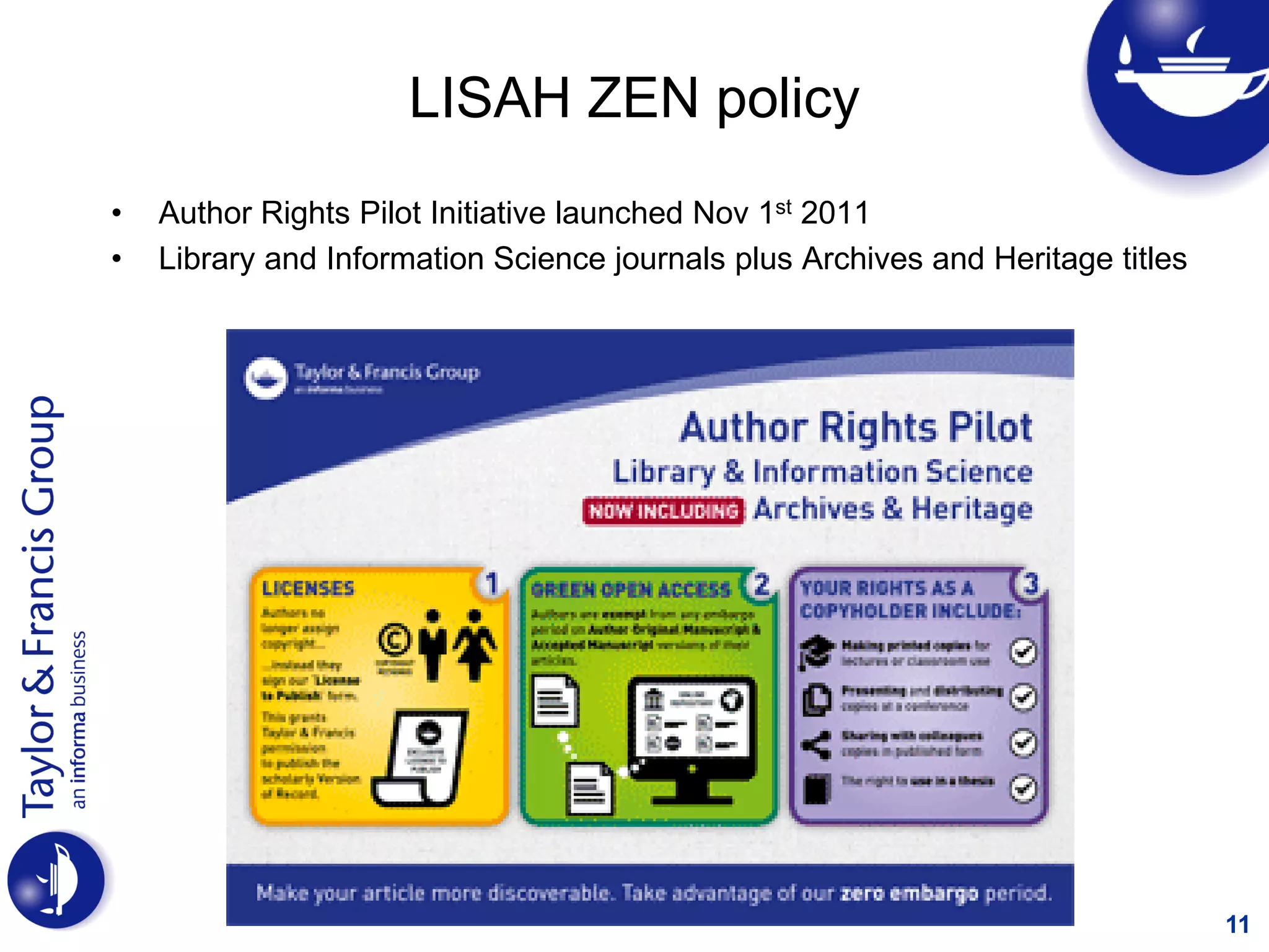 11
LISAH ZEN policy
• Author Rights Pilot Initiative launched Nov 1st 2011
• Library and Information Science journals plus Archives and Heritage titles
 