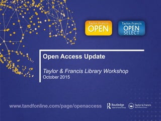 Open Access Update
Taylor & Francis Library Workshop
October 2015
 