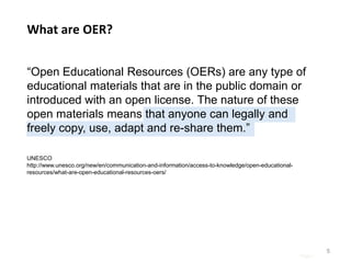What are OER?
―Open Educational Resources (OERs) are any type of
educational materials that are in the public domain or
in...