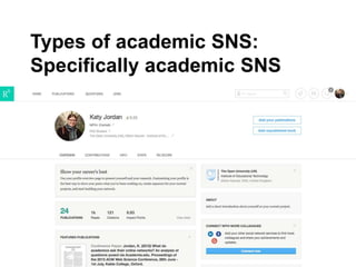 Types of academic SNS:
Specifically academic SNS
 