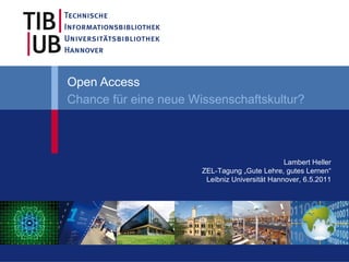 Open Access Chance für eine neue Wissenschaftskultur? Lambert Heller ZEL-Tagung „Gute Lehre, gutes Lernen“ Leibniz Universität Hannover, 6.5.2011 