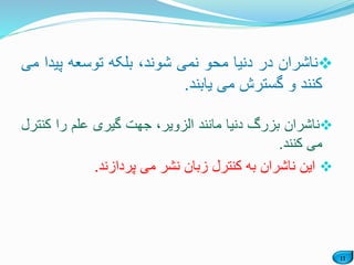 11
‫ناشران‬‫در‬‫دنیا‬‫محو‬‫نمی‬،‫شوند‬‫بلکه‬‫توسعه‬‫پی‬‫دا‬‫می‬
‫کنند‬‫و‬‫گسترش‬‫می‬‫یابند‬.
‫ناشران‬‫بزرگ‬‫دنیا‬‫مانند‬،‫الزویر‬‫جهت‬‫گیری‬‫علم‬‫را‬‫ک‬‫نترل‬
‫می‬‫کنند‬.
‫این‬‫ناشران‬‫به‬‫کنترل‬‫زبان‬‫نشر‬‫می‬‫پردازند‬.
 