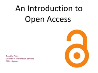 An Introduction to
Open Access
Timothy Peters
Director of Information Services
CMU Libraries
 