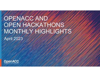 April 2023
OPENACC AND
OPEN HACKATHONS
MONTHLY HIGHLIGHTS
 