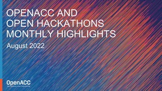 August 2022
OPENACC AND
OPEN HACKATHONS
MONTHLY HIGHLIGHTS
 
