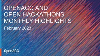 February 2023
OPENACC AND
OPEN HACKATHONS
MONTHLY HIGHLIGHTS
 