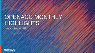 July and August 2017
OPENACC MONTHLY
HIGHLIGHTS
 