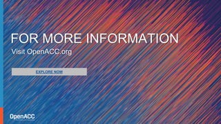 FOR MORE INFORMATION
Visit OpenACC.org
EXPLORE NOW
 