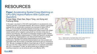 11
RESOURCES
Paper: Accelerating Spatial Cross-Matching on
CPU-GPU Hybrid Platform With CUDA and
OpenACC
Furqan Baig, Chao Gao, Dejun Teng, Jun Kong and
Fusheng Wang
In this paper, we present a CPU-GPU hybrid platform to accelerate the cross-
matching operation of geospatial datasets. We propose a pipeline of geospatial
subtasks that are dynamically scheduled to be executed on either CPU or
GPU. To accommodate geospatial datasets processing on GPU using
pixelization approach, we convert the floating point-valued vertices into integer-
valued vertices with an adaptive scaling factor as a function of the area of
minimum bounding box. We present a comparative analysis of GPU enabled
cross-matching algorithm implementation in CUDA and OpenACC accelerated
C++. We test our implementations over Natural Earth Data and our results
indicate that although CUDA based implementations provide better
performance, OpenACC accelerated implementations are more portable and
extendable while still providing considerable performance gain as compared to
CPU. We also investigate the effects of input data size on the IO / computation
ratio and note that a larger dataset compensates for IO overheads associated
with GPU computations. Finally, we demonstrate that an efficient cross-
matching comparison can be achieved with a cost-effective GPU.
READ PAPER
Fig. 2. Approximation of geospatial object with a scaling factor k to
convert vector based expression to pixel based expression.
 