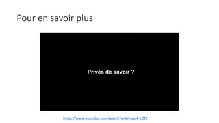 Pour en savoir plus
https://www.youtube.com/watch?v=WnxqoP-c0ZE
Privés de savoir ?
 