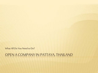 OPEN A COMPANYIN PATTAYA, THAILAND
What All Do You Need to Do?
 