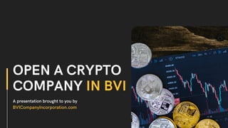 OPEN A CRYPTO
COMPANY IN BVI
A presentation brought to you by
BVICompanyIncorporation.com
 
