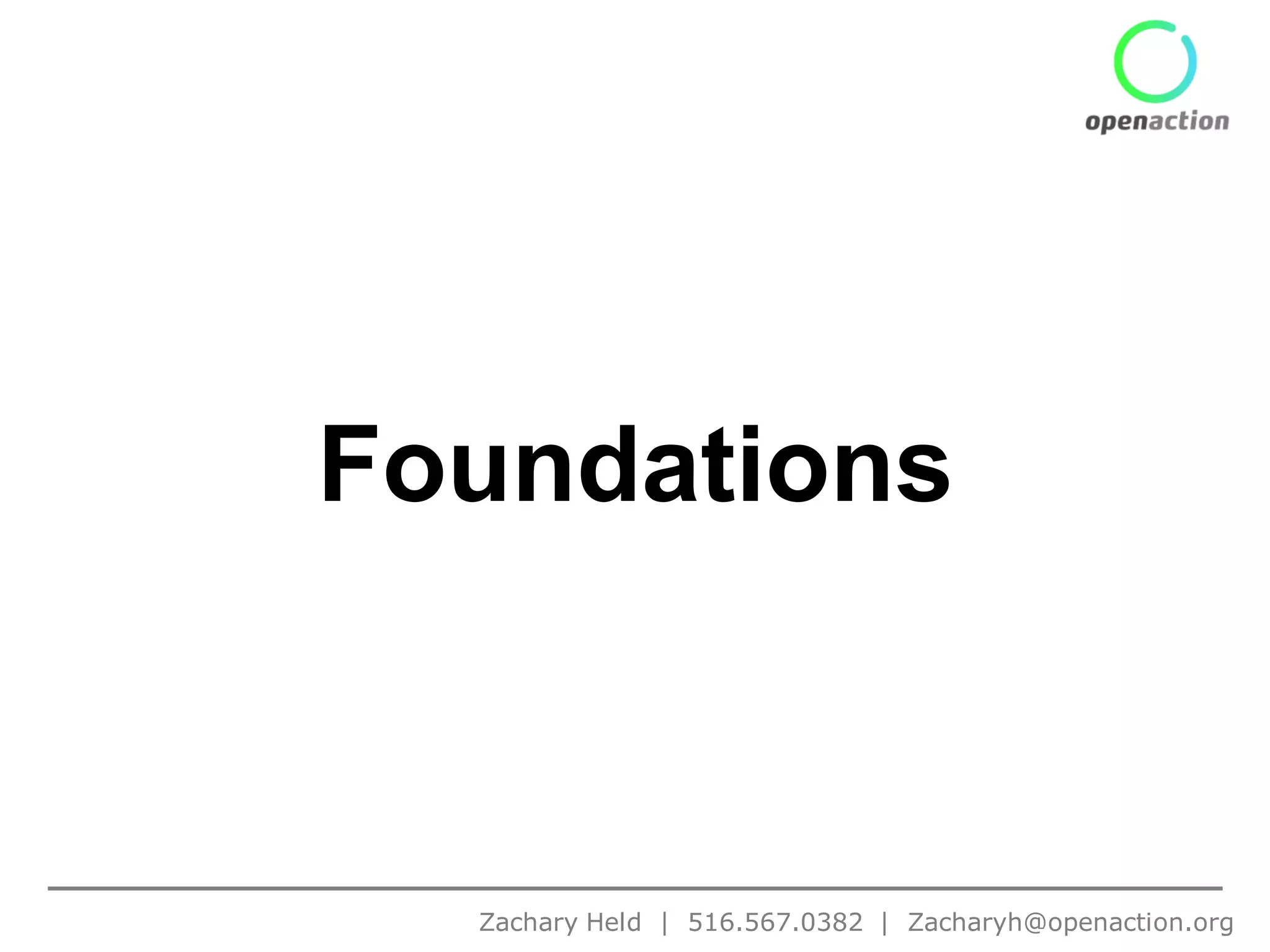 Foundations



  Zachary Held | 516.567.0382 | Zacharyh@openaction.org
 