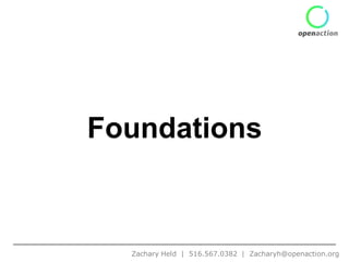 Foundations



  Zachary Held | 516.567.0382 | Zacharyh@openaction.org
 