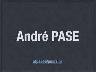 André PASE
  afpase@pucrs.br
 