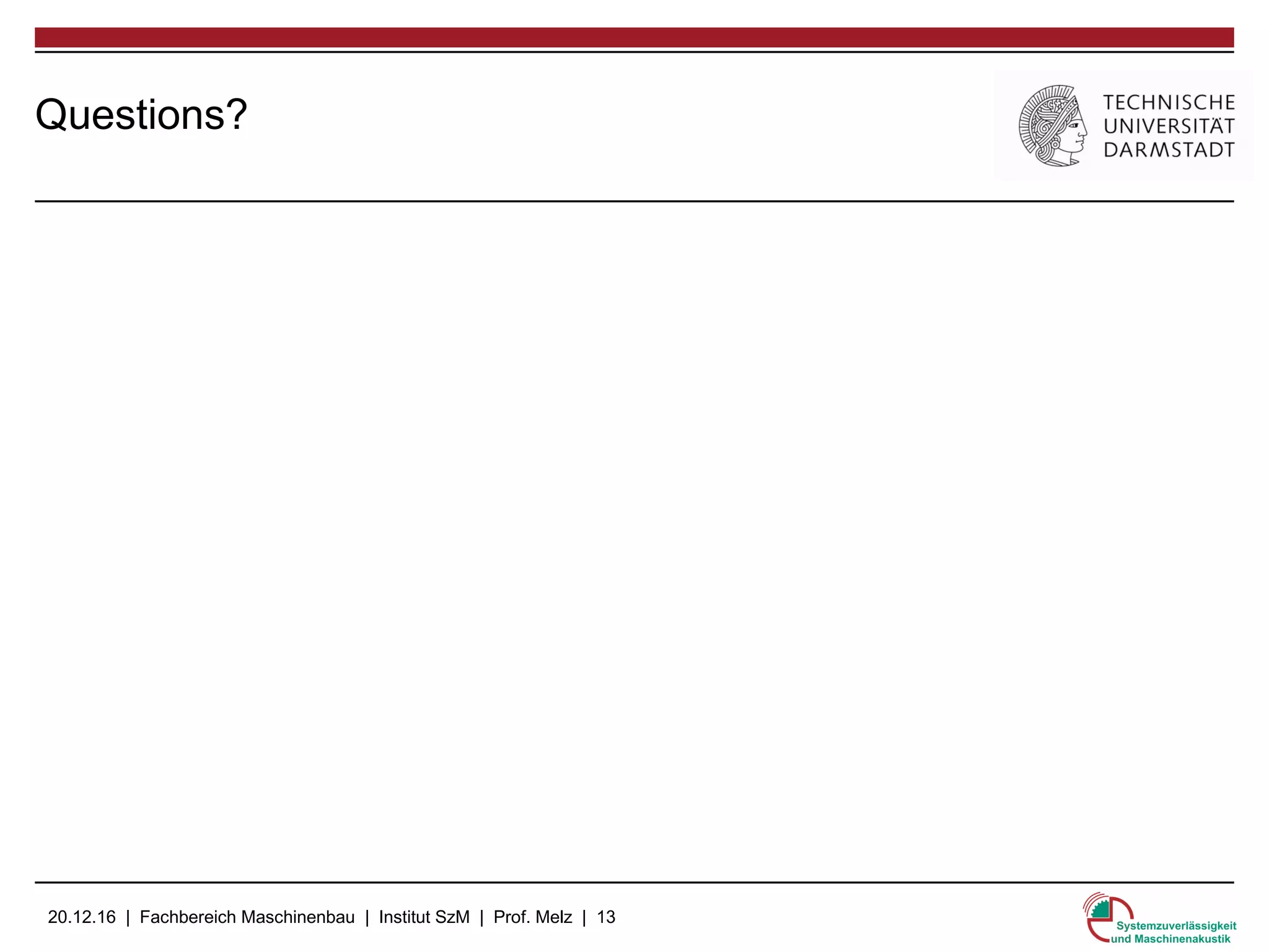 20.12.16 | Fachbereich Maschinenbau | Institut SzM | Prof. Melz | 13
Questions?
 