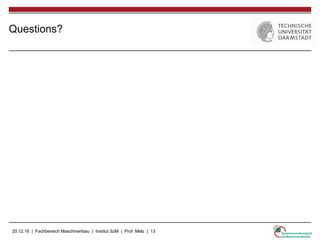 20.12.16 | Fachbereich Maschinenbau | Institut SzM | Prof. Melz | 13
Questions?
 