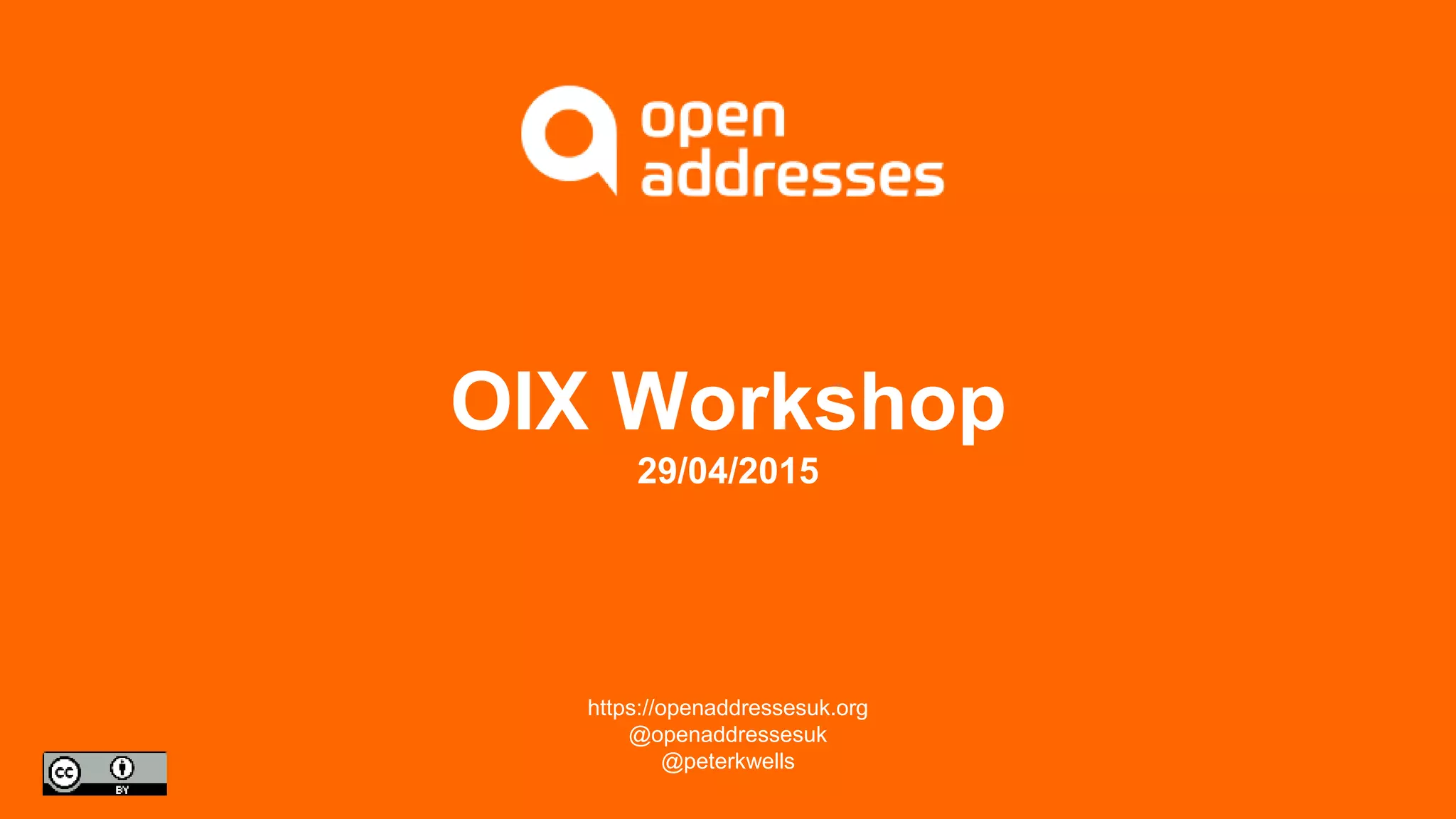 OIX Workshop
29/04/2015
https://openaddressesuk.org
@openaddressesuk
@peterkwells
 