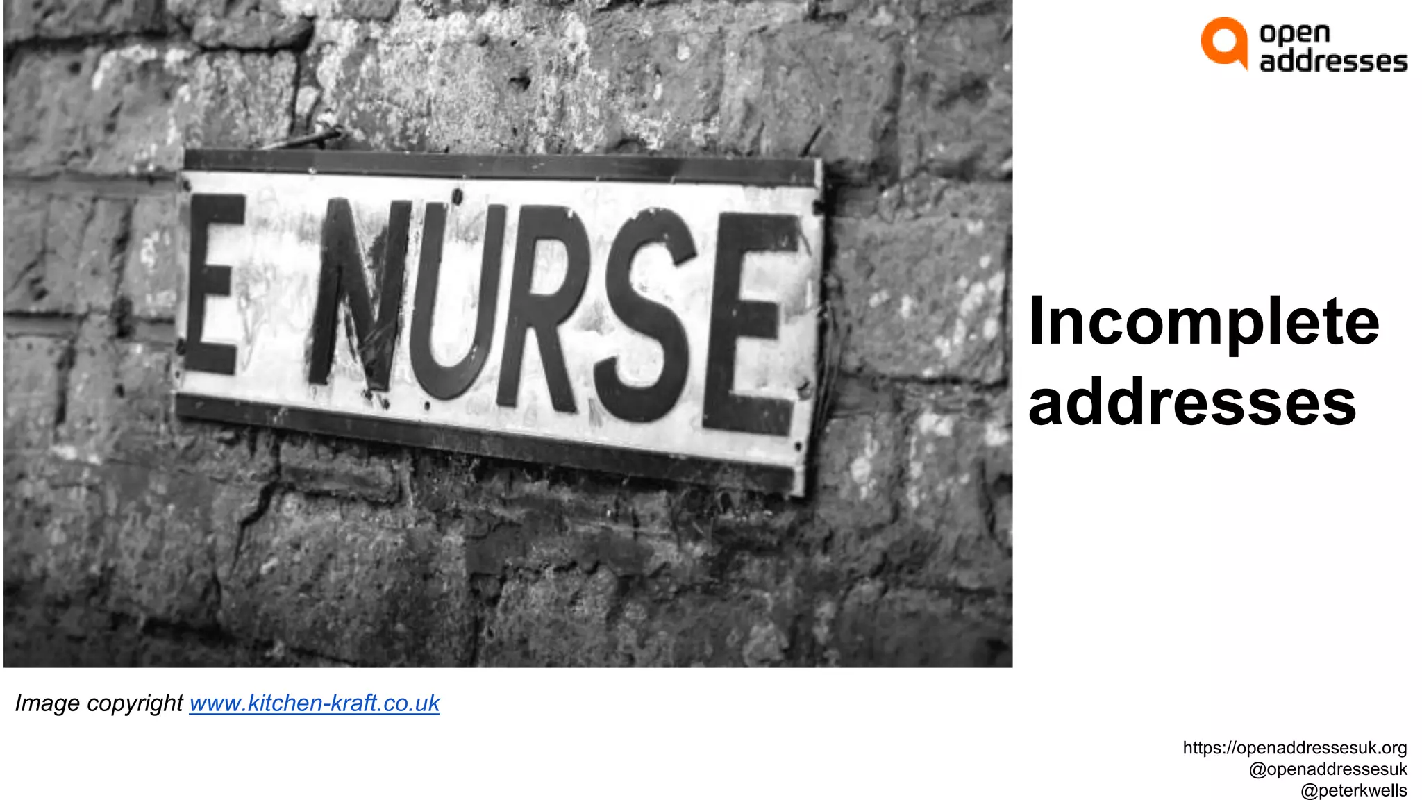 Incomplete
addresses
Image copyright www.kitchen-kraft.co.uk
https://openaddressesuk.org
@openaddressesuk
@peterkwells
 