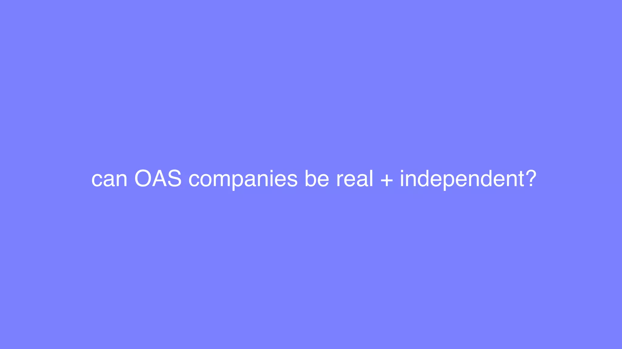 can OAS companies be real + independent?
 