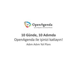 10 Günde, 10 Adımda
OpenAgenda ile işinizi katlayın!
        Adım Adım Yol Planı
 