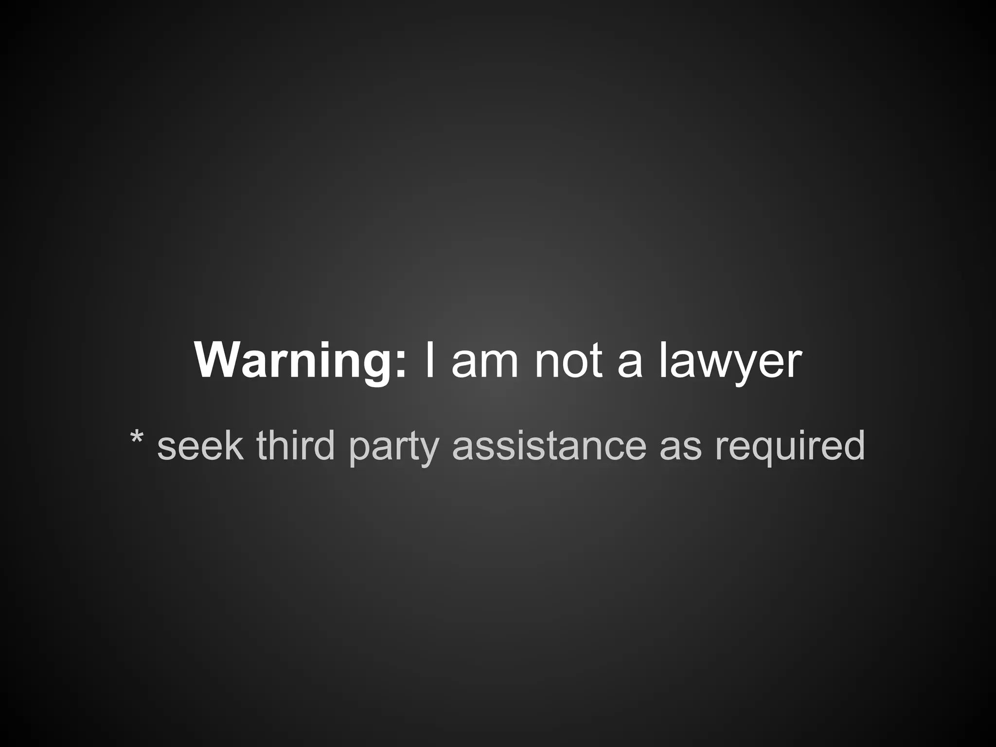 Warning: I am not a lawyer
* seek third party assistance as required
 
