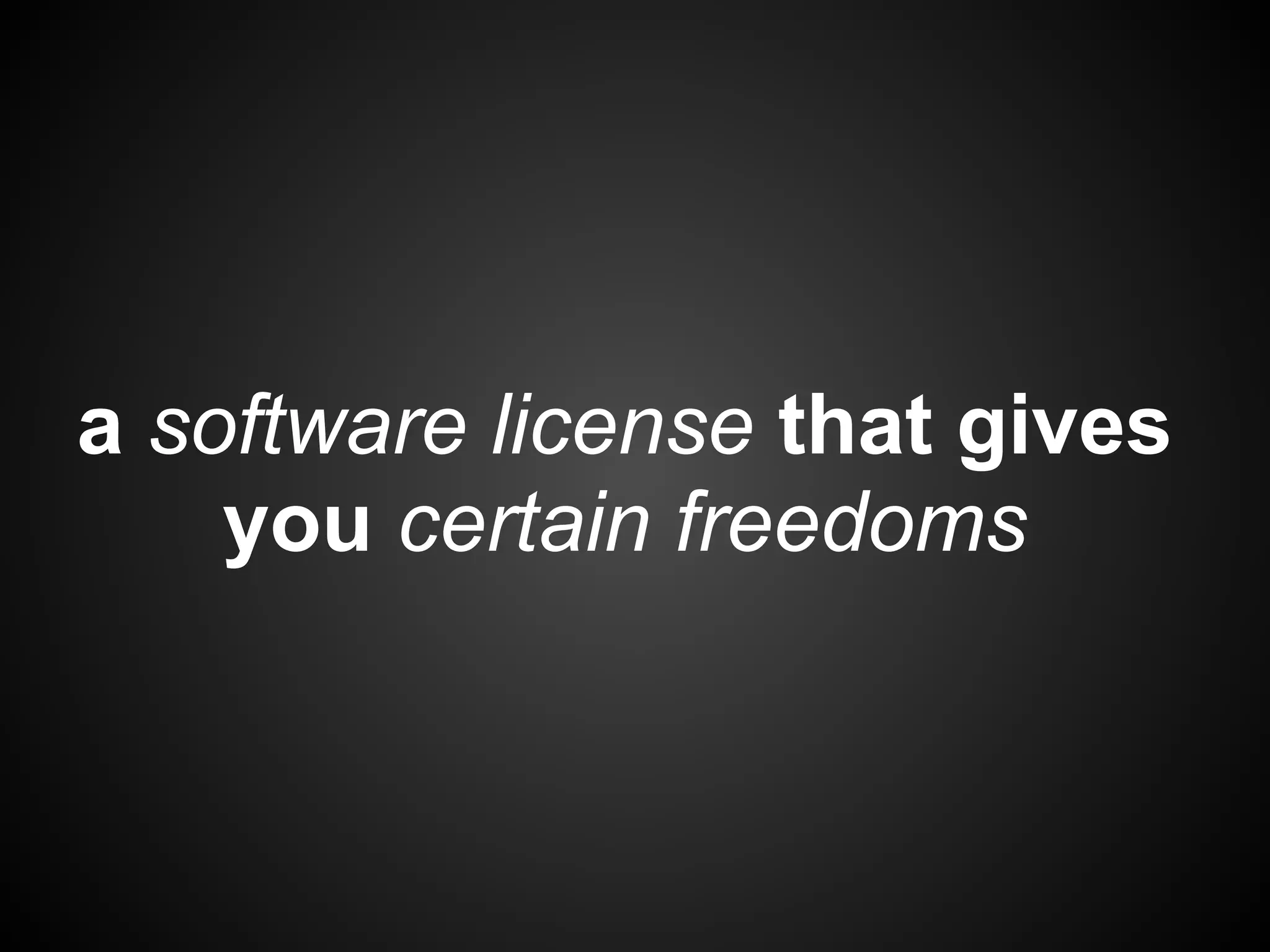 a software license that gives
    you certain freedoms
 