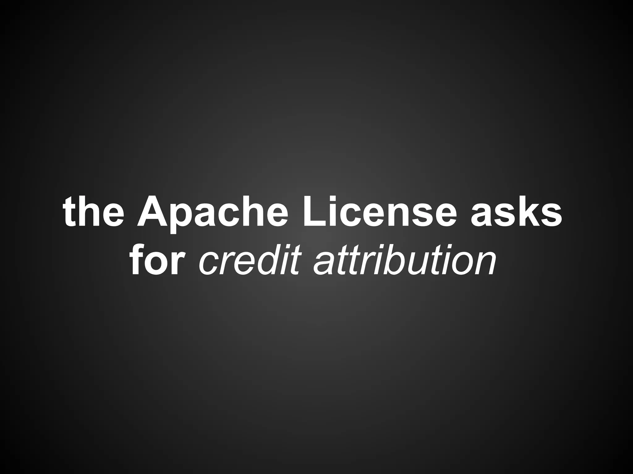 the Apache License asks
   for credit attribution
 